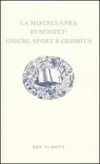 Copertina libro <b>La miscellanea di Schott: giochi, sport e oziosità<br></b>(titolo originale o altro titolo: <i>Schotts sporting, gaming, & idling miscellany</i>)