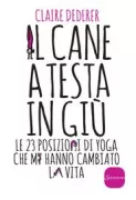 Copertina libro <b>Il cane a testa in giù Le 23 posizioni di Yoga che mi hanno cambiato la vita</b>