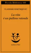 Copertina libro <b>La vita è un pallone rotondo<br></b>(titolo originale o altro titolo: <i>La vie est un ballon rond</i>)