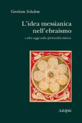 Copertina libro <b>L'idea messianica nell'ebraismo e altri saggi sulla spiritualità ebraica<br></b>(titolo originale o altro titolo: <i>The messianic idea in judaism and other essays on jewish spirituality</i>)