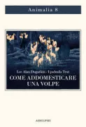 Copertina libro <b>Come addomesticare una volpe<br></b>(titolo originale o altro titolo: <i>How to tame a fox (and build a dog)</i>)