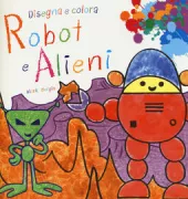 Copertina libro <b>Disegna e colora robot e alieni</b>