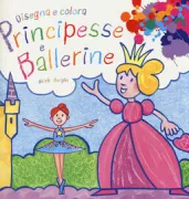 Copertina libro <b>Disegna e colora principesse e ballerine</b>