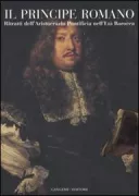Copertina libro <b>Il principe romano: ritratti dell'aristocrazia pontificia nell'età barocca</b>