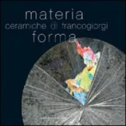 Copertina libro <b>Materia e forma: ceramiche di Francogiorgi</b>