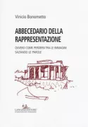 Copertina libro <b>Abbecedario della rappresentazione, ovvero Come perdersi tra le immagini saltando le parole</b>