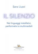 Copertina libro <b>Il Silenzio nei linguaggi installativi, performativi e multimediali</b>