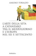 Copertina libro <b>L'arte della seta a Catanzaro tra il Mezzogiorno e l'Europa nel Sei e Settecento</b>