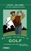 Copertina libro <b>50 anni gloriosi di golf<br></b>(titolo originale o altro titolo: <i>50 years of golfing wisdom</i>)