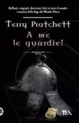 Copertina libro <b>A me le guardie!<br></b>(titolo originale o altro titolo: <i>Guards! Guards!</i>)
