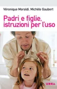 Copertina libro <b>Padri e figlie, istruzioni per l'uso<br></b>(titolo originale o altro titolo: <i>La fille de son père</i>)
