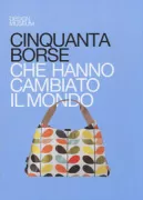 Copertina libro <b>Cinquanta borse che hanno cambiato il mondo<br></b>(titolo originale o altro titolo: <i>Fifty bags that changed the world</i>)