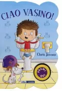 Copertina libro <b>Ciao vasino!<br></b>(titolo originale o altro titolo: <i>Toilet Time for Boys</i>)