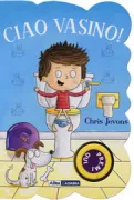 Copertina libro <b>Ciao vasino!<br></b>(titolo originale o altro titolo: <i>Toilet Time for Boys</i>)