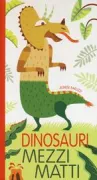Copertina libro <b>Dinosauri mezzi matti</b>