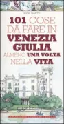 Copertina libro <b>101 cose da fare in Venezia Giulia almeno una volta nella vita</b>