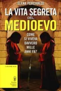 Copertina libro <b>La vita segreta del Medioevo</b>