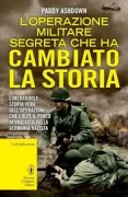 Copertina libro <b>L'operazione militare segreta che ha cambiato la storia<br></b>(titolo originale o altro titolo: <i>A brilliant little operation</i>)