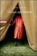 Copertina libro <b>Acqua agli elefanti<br></b>(titolo originale o altro titolo: <i>Water for elephants</i>)