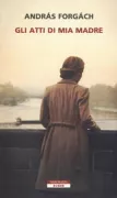 Copertina libro <b>Gli atti di mia madre<br></b>(titolo originale o altro titolo: <i>Élõ kötet nem marad</i>)