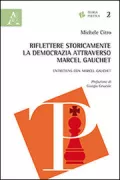 Copertina libro <b>Riflettere storicamente la democrazia attraverso Marcel Gauchet</b>