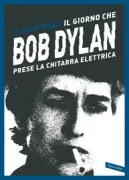 Copertina libro <b>Il giorno che Bob Dylan prese la chitarra elettrica<br></b>(titolo originale o altro titolo: <i>Dylan goes electric!</i>)
