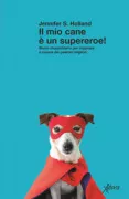 Copertina libro <b>Il mio cane è un supereroe<br></b>(titolo originale o altro titolo: <i>Dog smart</i>)