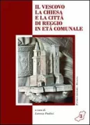 Copertina libro <b>Il vescovo, la chiesa e la città di Reggio in età comunale</b>