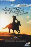 Copertina libro <b>La principessa che imparò a volare<br></b>(titolo originale o altro titolo: <i>The princess and the foal</i>)
