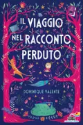 Copertina libro <b>Il viaggio nel racconto perduto<br></b>(titolo originale o altro titolo: <i>Willow Moss and the Forgotten Tale</i>)