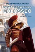 Copertina libro <b>Tutti i segreti del Colosseo: Un giorno nell'antica Roma</b>