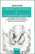 Copertina libro CARLOS CASTANEDA E L'ELEFANTE BIANCO. SCONVOLGENTI VERI