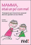Copertina libro <b>Mamma, stai un po con me!<br></b>(titolo originale o altro titolo: <i>Come on, mom! 75 things for mothers and daughters to do together</i>)