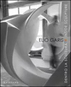 Copertina libro <b>Elio Garis: Dentro la scultura/Inside sculpture</b>