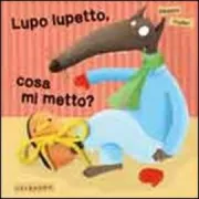 Copertina libro <b>Lupo lupetto, cosa mi metto?<br></b>(titolo originale o altro titolo: <i>Apprends à t'habiller avec P'tit loup</i>)