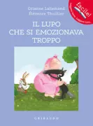 Copertina libro <b>Il lupo che si emozionava troppo<br></b>(titolo originale o altro titolo: <i>Le loup qui apprivoisait ses émotions</i>)
