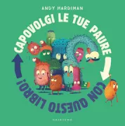 Copertina libro <b>Capovolgi le tue paure con questo libro!<br></b>(titolo originale o altro titolo: <i>Turn your scary upside down</i>)
