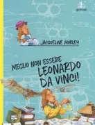 Copertina libro <b>Meglio non essere Leonardo da Vinci!<br></b>(titolo originale o altro titolo: <i>Why wouldn't want to be Leonardo da Vinci!</i>)