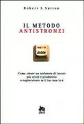 Copertina libro <b>Il metodo antistronzi<br></b>(titolo originale o altro titolo: <i>The no asshole rule: building a civilized workplace and surviving one that isn't</i>)