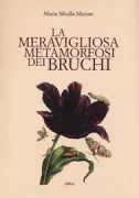 Copertina libro <b>La meravigliosa metamorfosi dei bruchi<br></b>(titolo originale o altro titolo: <i>Der Raupen wunderbare Verwandlung und sonderbare Blumen-Nahrung</i>)