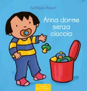 Copertina libro <b>Anna dorme senza ciuccio<br></b>(titolo originale o altro titolo: <i>Anna gooit haar tutjes weg</i>)