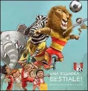 Copertina libro <b>Una squadra ... bestiale!<br></b>(titolo originale o altro titolo: <i>De voetbalbengels. Het dierenelftal van Milan</i>)