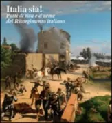 Copertina libro <b>Italia sia!: fatti di vita e d'arme del Risorgimento italiano</b>