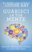 Copertina libro <b>Guarisci la tua mente<br></b>(titolo originale o altro titolo: <i>Heal your mind. Your prescription for wholeness through medicine, affirmations, and intuition</i>)
