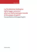 Copertina libro <b>La fondazione teologica della legge canonica alla luce della teologia morale di Giuseppe Angelini</b>