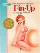 Copertina libro <b>Come disegnare e dipingere pin-up e ragazze seducenti<br></b>(titolo originale o altro titolo: <i>How to draw pin-ups & glamour girls</i>)
