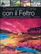 Copertina libro <b>Creare opere d'arte con il feltro<br></b>(titolo originale o altro titolo: <i>Art in felt & stitch</i>)