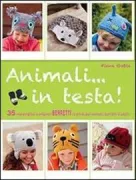 Copertina libro <b>Animali ... in testa!<br></b>(titolo originale o altro titolo: <i>Knitted animal hats</i>)