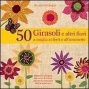 Copertina libro <b>50 girasoli e altri fiori a maglia ai ferri e a uncinetto<br></b>(titolo originale o altro titolo: <i>50 sunflowers to knit, crochet & felt</i>)
