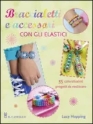 Copertina libro <b>Braccialetti e accessori con gli elastici<br></b>(titolo originale o altro titolo: <i>Rubber band bracelets</i>)